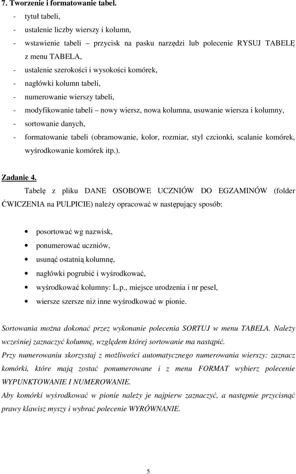 kolumn tabeli, - numerowanie wierszy tabeli, - modyfikowanie tabeli nowy wiersz, nowa kolumna, usuwanie wiersza i kolumny, - sortowanie danych, - formatowanie tabeli (obramowanie, kolor, rozmiar,