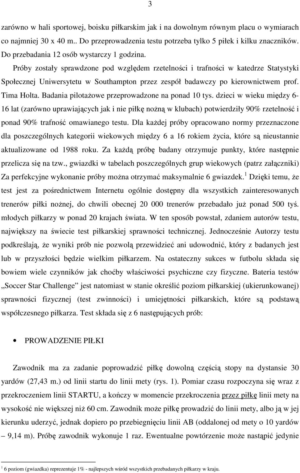 Próby zostały sprawdzone pod względem rzetelności i trafności w katedrze Statystyki Społecznej Uniwersytetu w Southampton przez zespół badawczy po kierownictwem prof. Tima Holta.