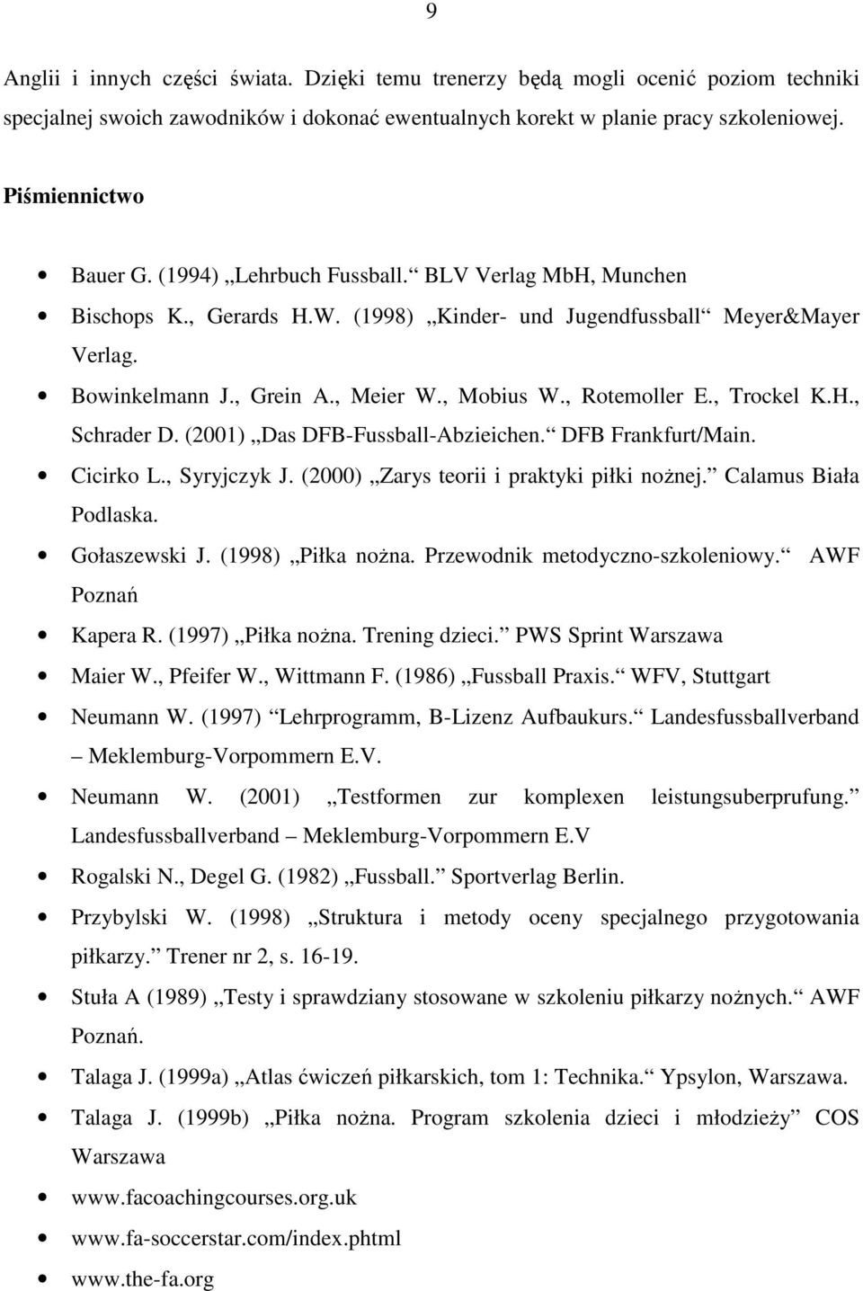 , Trockel K.H., Schrader D. (2001) Das DFB-Fussball-Abzieichen. DFB Frankfurt/Main. Cicirko L., Syryjczyk J. (2000) Zarys teorii i praktyki piłki noŝnej. Calamus Biała Podlaska. Gołaszewski J.