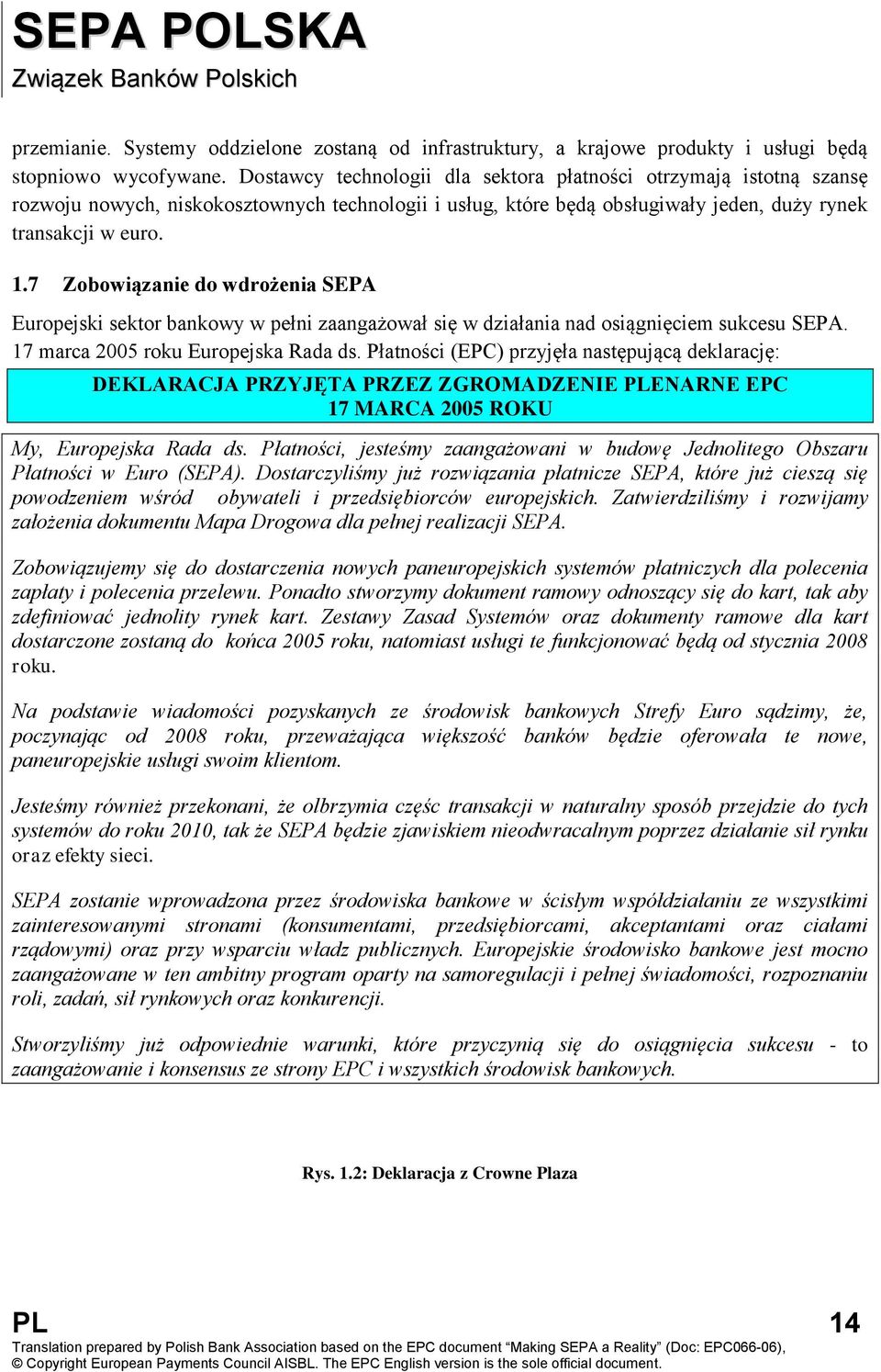7 Zobowiązanie do wdrożenia SEPA Europejski sektor bankowy w pełni zaangażował się w działania nad osiągnięciem sukcesu SEPA. 17 marca 2005 roku Europejska Rada ds.
