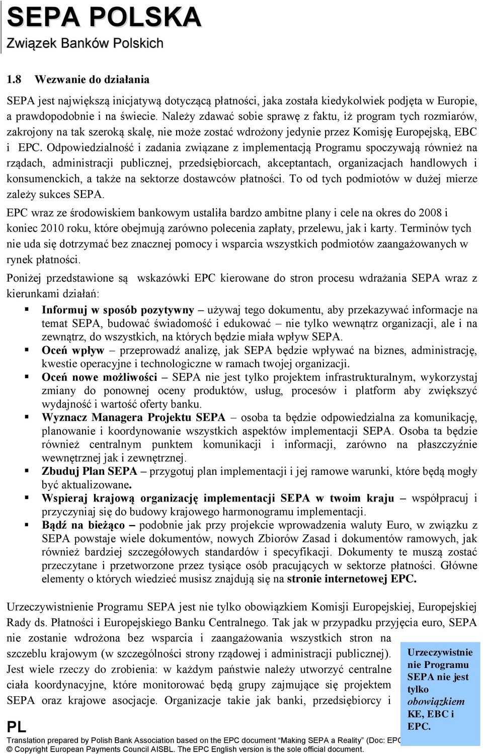 Odpowiedzialność i zadania związane z implementacją Programu spoczywają również na rządach, administracji publicznej, przedsiębiorcach, akceptantach, organizacjach handlowych i konsumenckich, a także