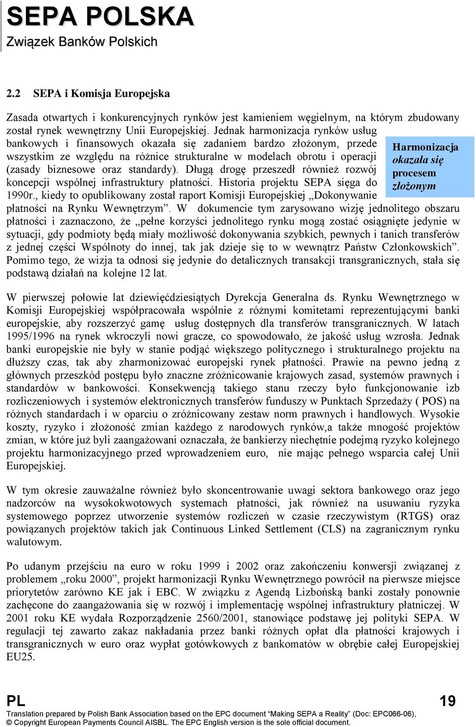 standardy). Długą drogę przeszedł również rozwój koncepcji wspólnej infrastruktury płatności. Historia projektu SEPA sięga do 1990r.