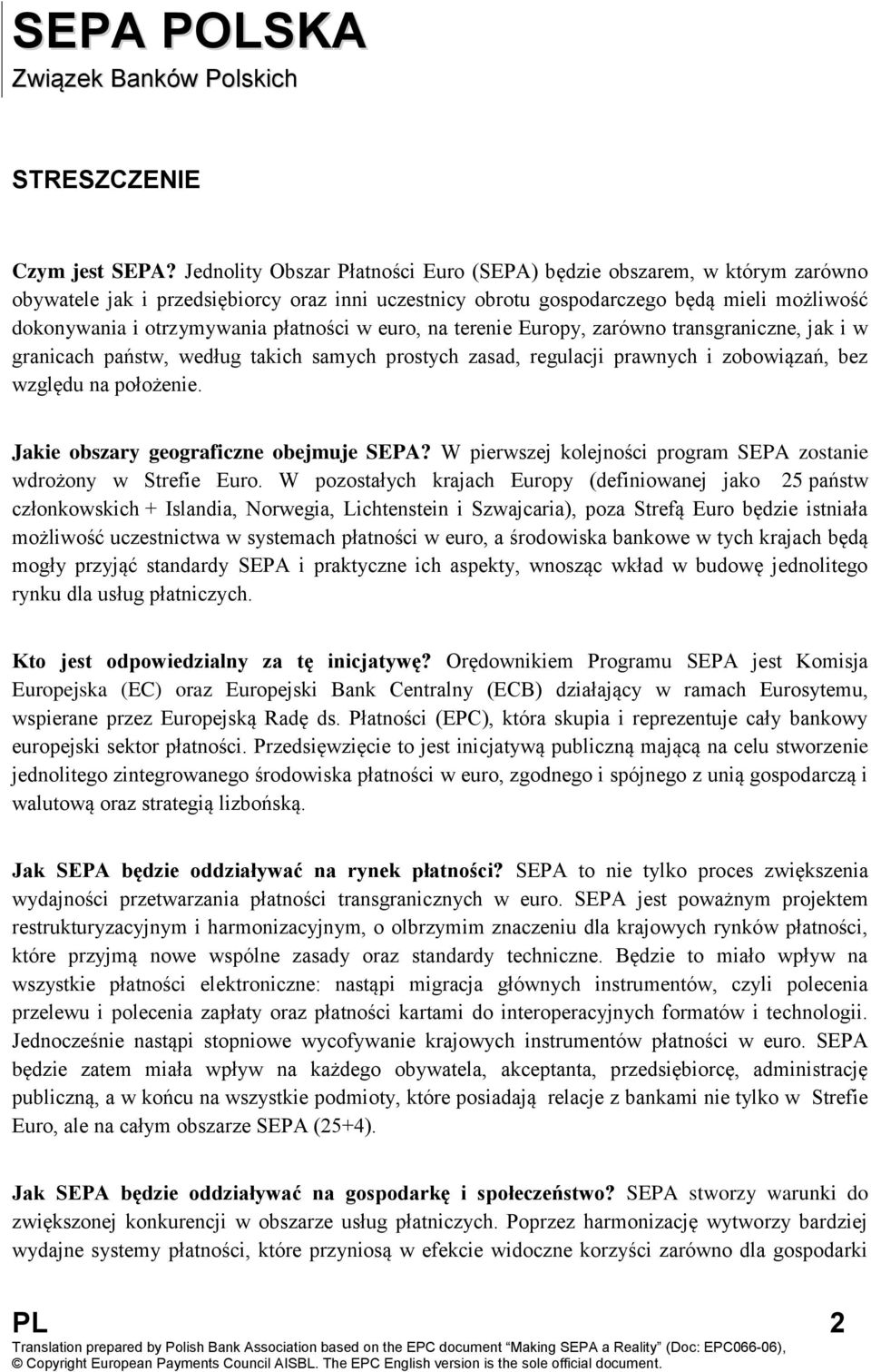 płatności w euro, na terenie Europy, zarówno transgraniczne, jak i w granicach państw, według takich samych prostych zasad, regulacji prawnych i zobowiązań, bez względu na położenie.