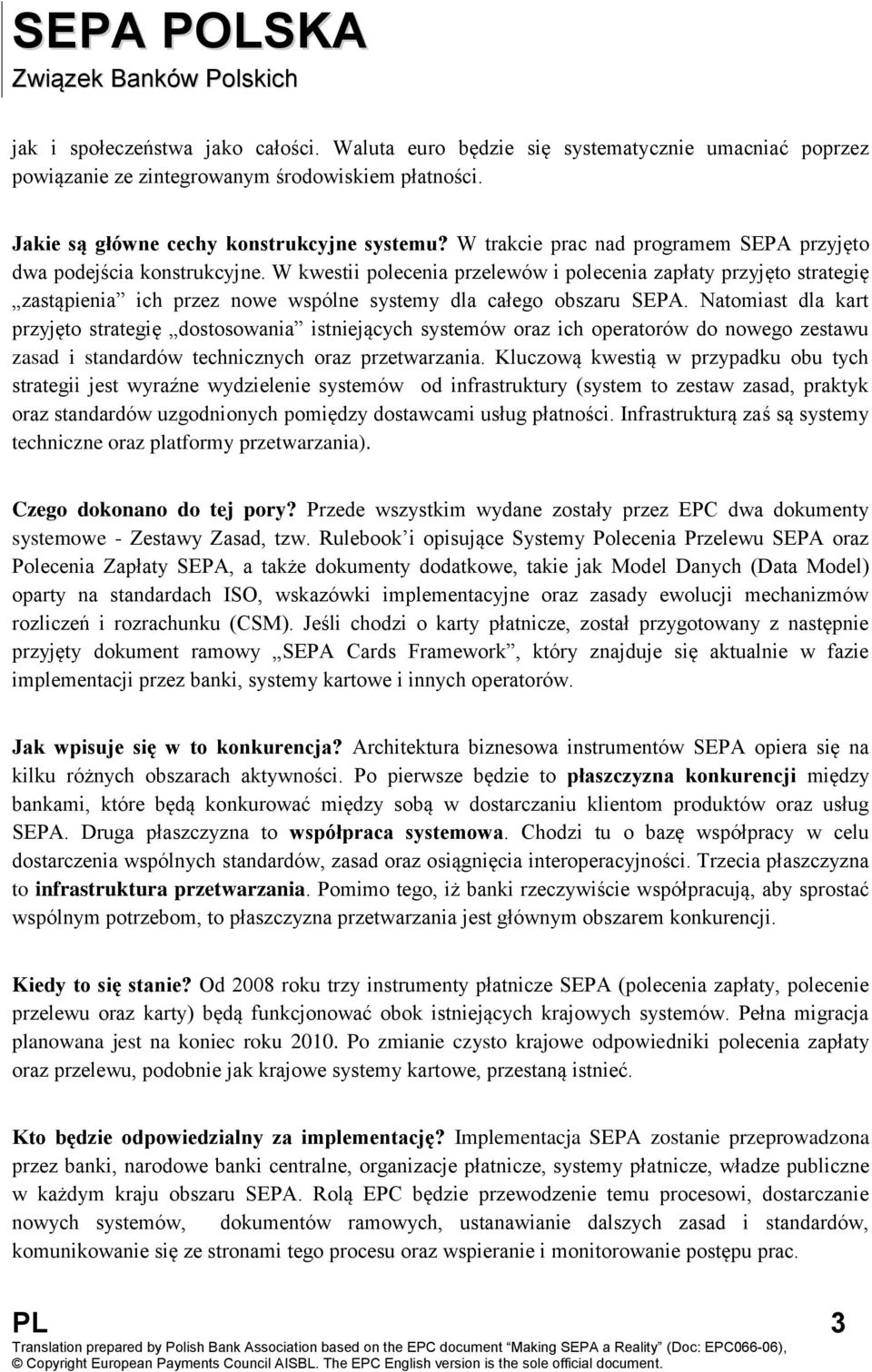 W kwestii polecenia przelewów i polecenia zapłaty przyjęto strategię zastąpienia ich przez nowe wspólne systemy dla całego obszaru SEPA.