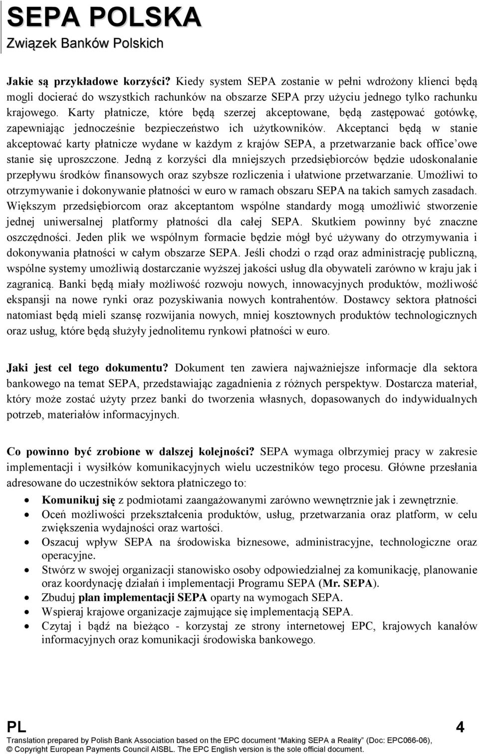Akceptanci będą w stanie akceptować karty płatnicze wydane w każdym z krajów SEPA, a przetwarzanie back office owe stanie się uproszczone.