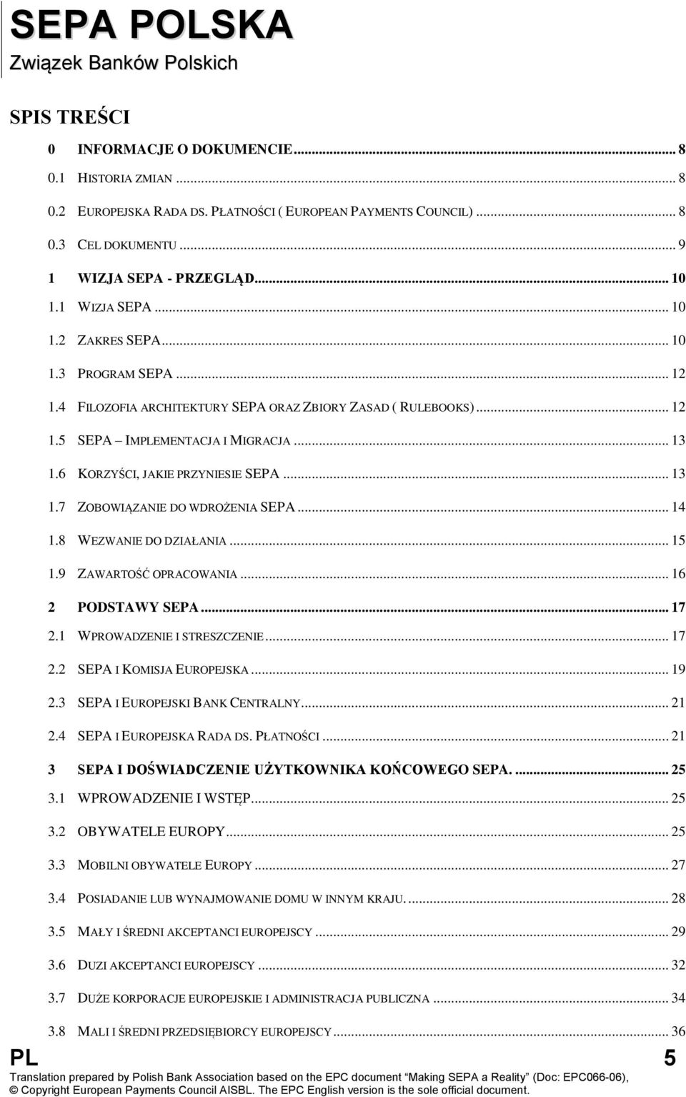 6 KORZYŚCI, JAKIE PRZYNIESIE SEPA... 13 1.7 ZOBOWIĄZANIE DO WDROŻENIA SEPA... 14 1.8 WEZWANIE DO DZIAŁANIA... 15 1.9 ZAWARTOŚĆ OPRACOWANIA... 16 2 PODSTAWY SEPA... 17 2.1 WPROWADZENIE I STRESZCZENIE.