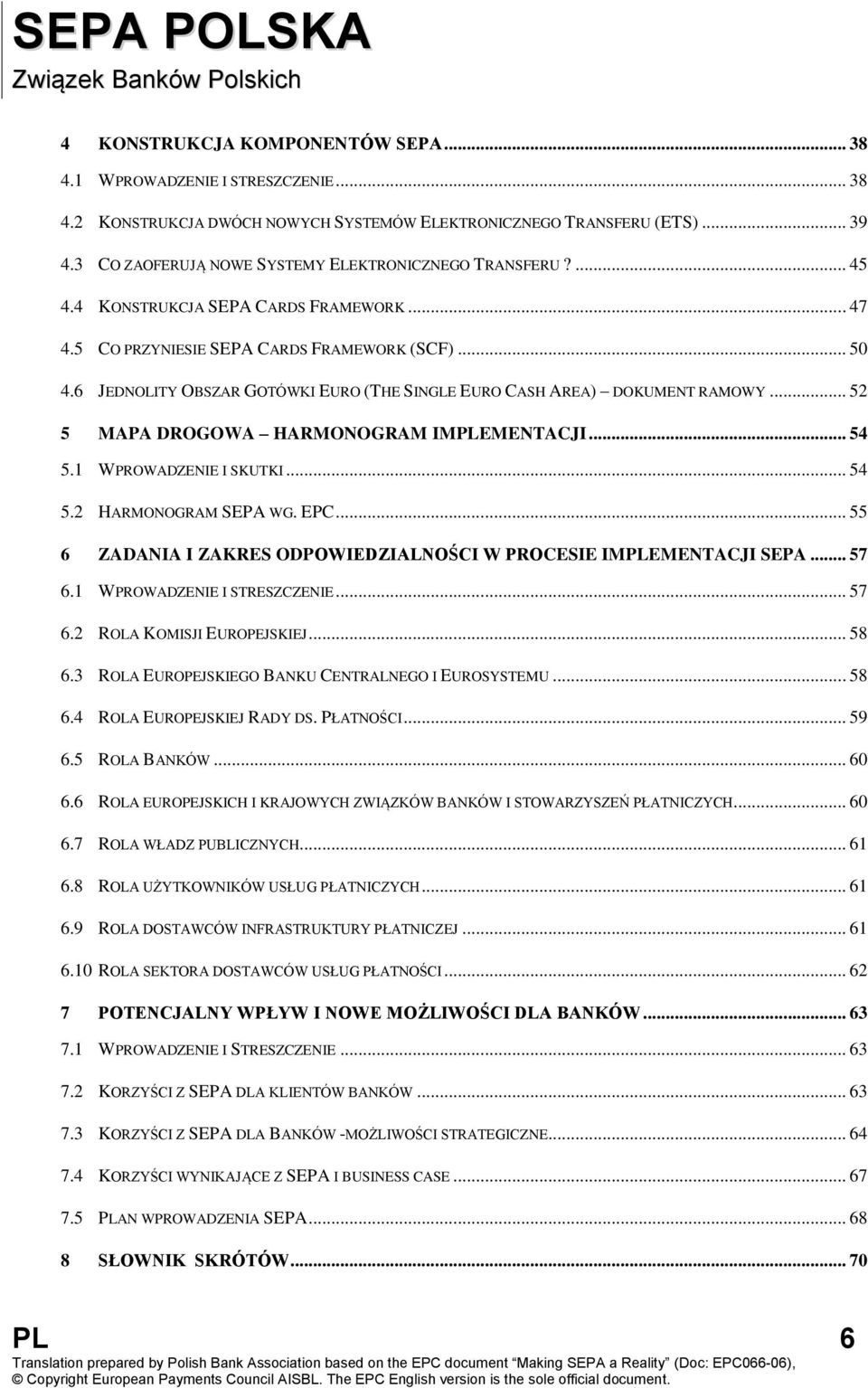 6 JEDNOLITY OBSZAR GOTÓWKI EURO (THE SINGLE EURO CASH AREA) DOKUMENT RAMOWY... 52 5 MAPA DROGOWA HARMONOGRAM IMPLEMENTACJI... 54 5.1 WPROWADZENIE I SKUTKI... 54 5.2 HARMONOGRAM SEPA WG. EPC.