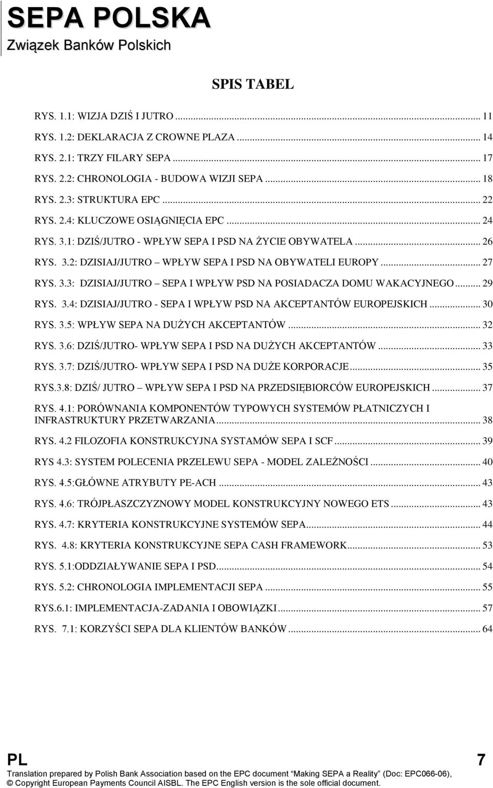 .. 29 RYS. 3.4: DZISIAJ/JUTRO - SEPA I WPŁYW PSD NA AKCEPTANTÓW EUROPEJSKICH... 30 RYS. 3.5: WPŁYW SEPA NA DUŻYCH AKCEPTANTÓW... 32 RYS. 3.6: DZIŚ/JUTRO- WPŁYW SEPA I PSD NA DUŻYCH AKCEPTANTÓW.