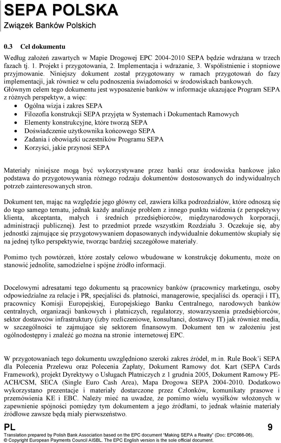 Głównym celem tego dokumentu jest wyposażenie banków w informacje ukazujące Program SEPA z różnych perspektyw, a więc: Ogólna wizja i zakres SEPA Filozofia konstrukcji SEPA przyjęta w Systemach i