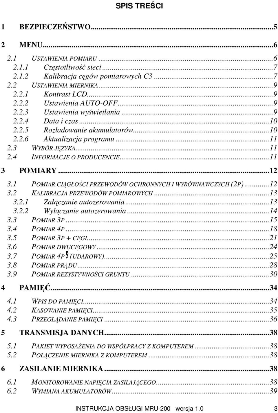 ..12 3.1 POMIAR CIĄGŁOŚCI PRZEWODÓW OCHRONNYCH I WYRÓWNAWCZYCH (2P)...12 3.2 KALIBRACJA PRZEWODÓW POMIAROWYCH...13 3.2.1 Załączanie autozerowania...13 3.2.2 Wyłączanie autozerowania...14 3.