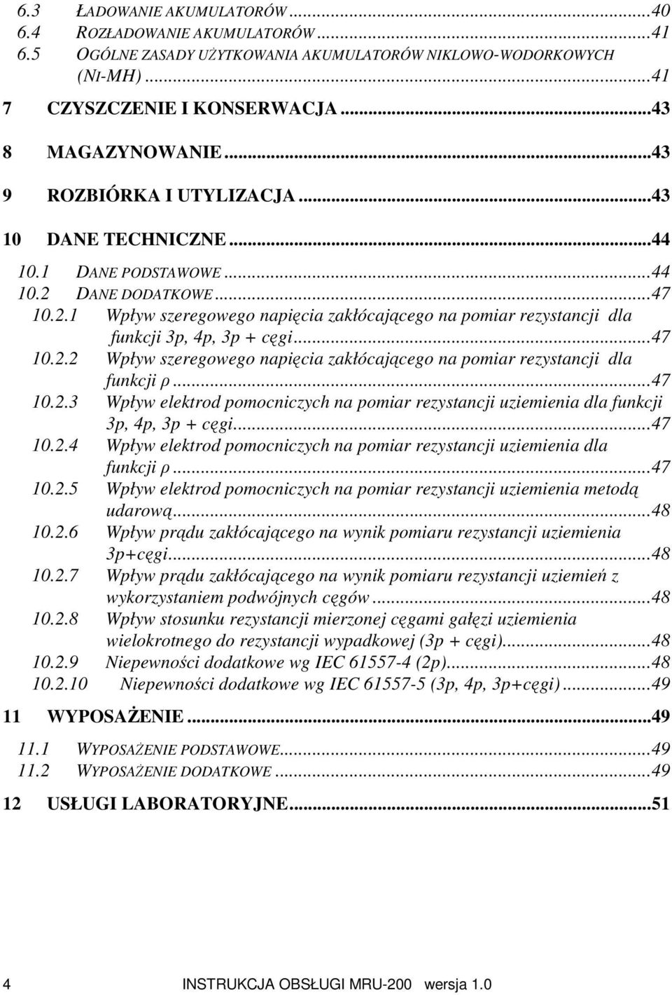 ..47 10.2.2 Wpływ szeregowego napięcia zakłócającego na pomiar rezystancji dla funkcji ρ...47 10.2.3 Wpływ elektrod pomocniczych na pomiar rezystancji uziemienia dla funkcji 3p, 4p, 3p + cęgi...47 10.2.4 Wpływ elektrod pomocniczych na pomiar rezystancji uziemienia dla funkcji ρ.