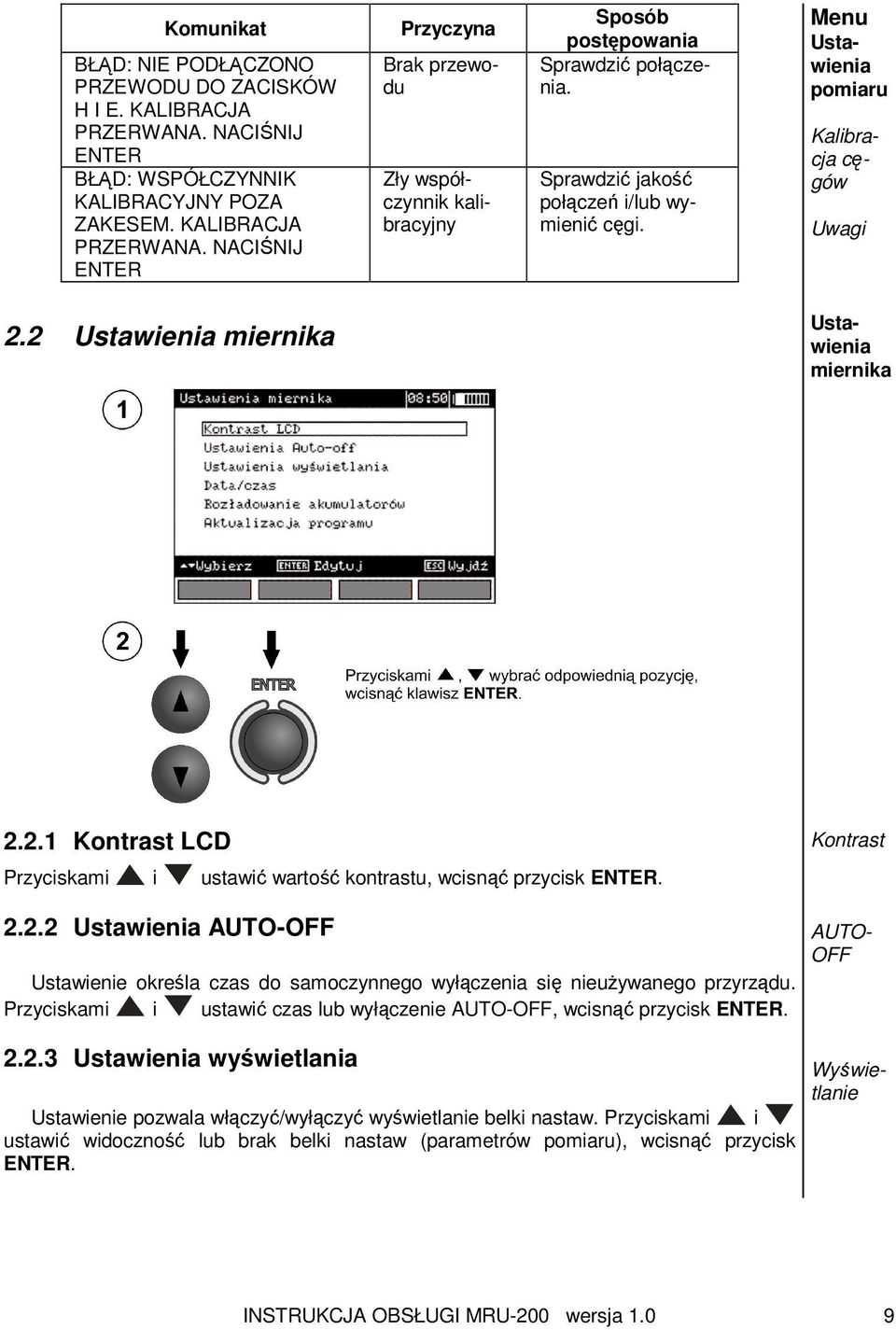 Kontrast 2.2.2 Ustawienia AUTO-OFF Ustawienie określa czas do samoczynnego wyłączenia się nieużywanego przyrządu. Przyciskami i ustawić czas lub wyłączenie AUTO-OFF, wcisnąć przycisk ENTER. 2.2.3 Ustawienia wyświetlania Ustawienie pozwala włączyć/wyłączyć wyświetlanie belki nastaw.
