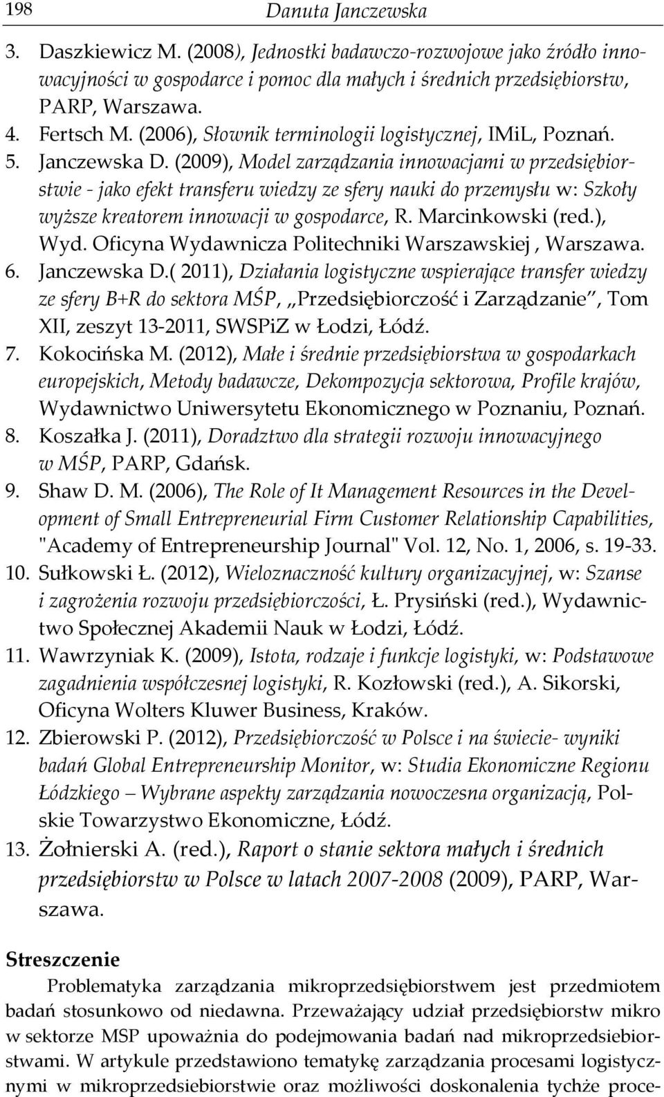 (2009), Model zarządzania innowacjami w przedsiębiorstwie - jako efekt transferu wiedzy ze sfery nauki do przemysłu w: Szkoły wyższe kreatorem innowacji w gospodarce, R. Marcinkowski (red.), Wyd.