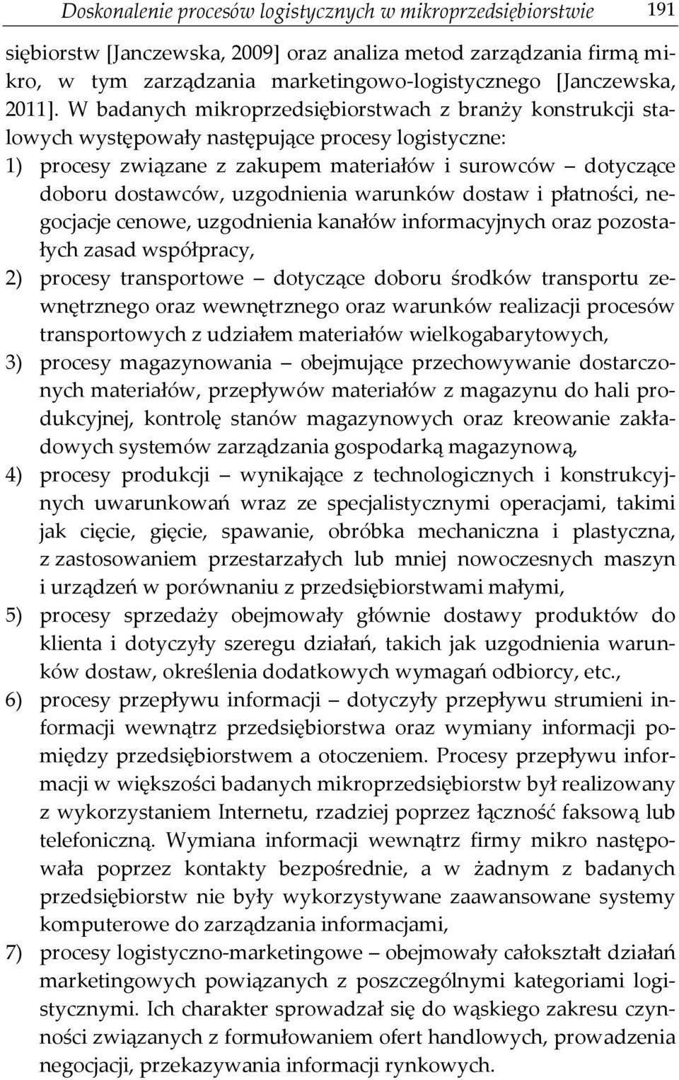 W badanych mikroprzedsiębiorstwach z branży konstrukcji stalowych występowały następujące procesy logistyczne: 1) procesy związane z zakupem materiałów i surowców dotyczące doboru dostawców,