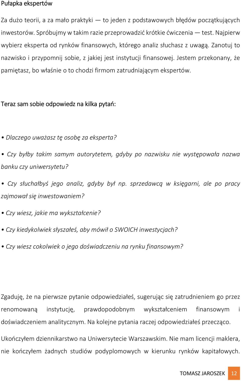 Jestem przekonany, że pamiętasz, bo właśnie o to chodzi firmom zatrudniającym ekspertów. Teraz sam sobie odpowiedz na kilka pytań: Dlaczego uważasz tę osobę za eksperta?