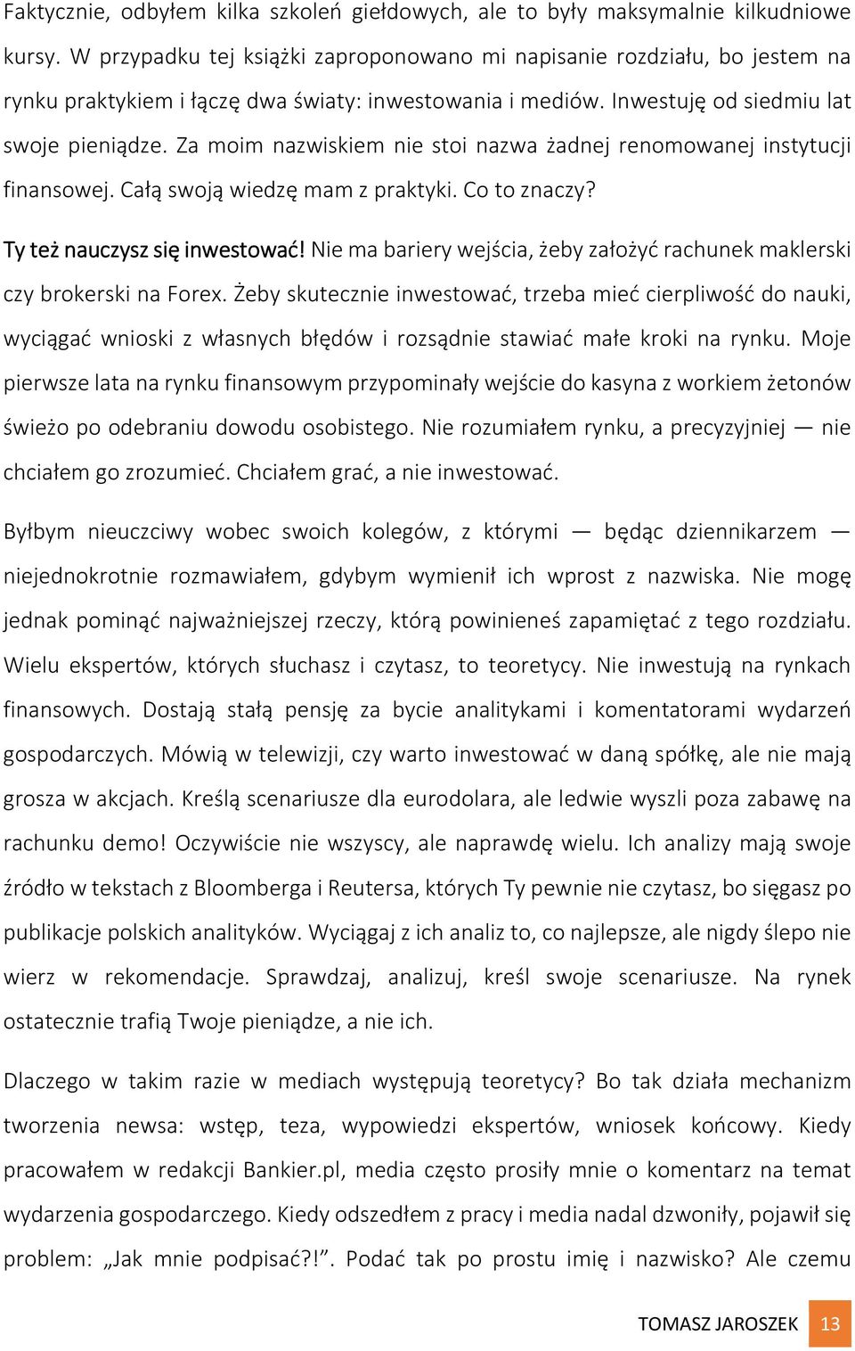 Za moim nazwiskiem nie stoi nazwa żadnej renomowanej instytucji finansowej. Całą swoją wiedzę mam z praktyki. Co to znaczy? Ty też nauczysz się inwestować!