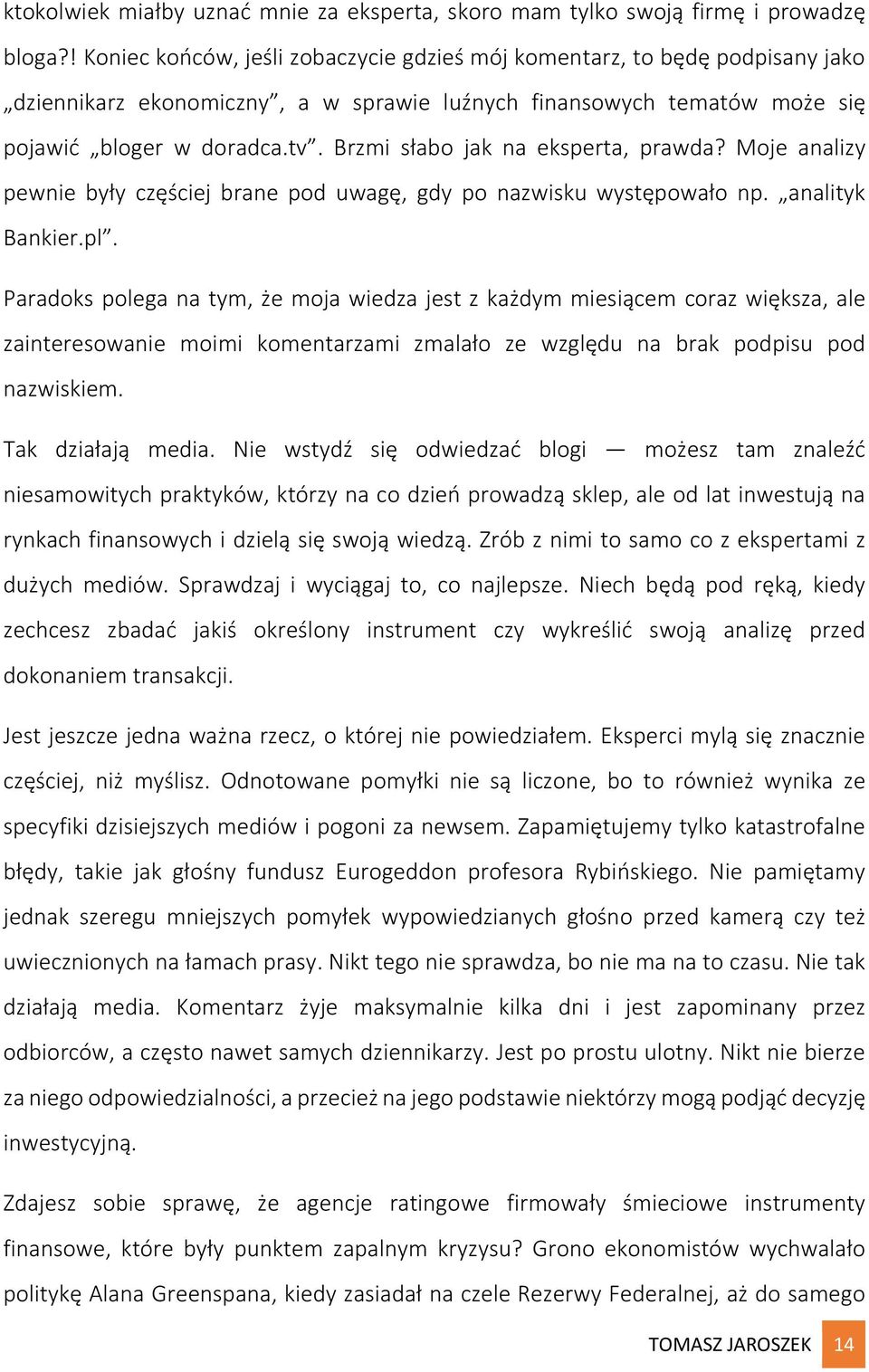 Brzmi słabo jak na eksperta, prawda? Moje analizy pewnie były częściej brane pod uwagę, gdy po nazwisku występowało np. analityk Bankier.pl.