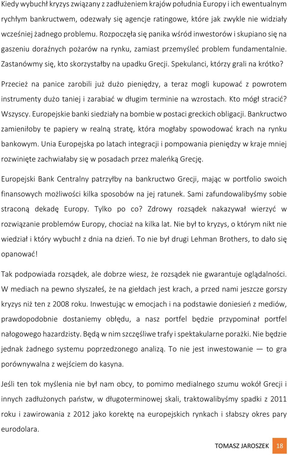 Spekulanci, którzy grali na krótko? Przecież na panice zarobili już dużo pieniędzy, a teraz mogli kupować z powrotem instrumenty dużo taniej i zarabiać w długim terminie na wzrostach.