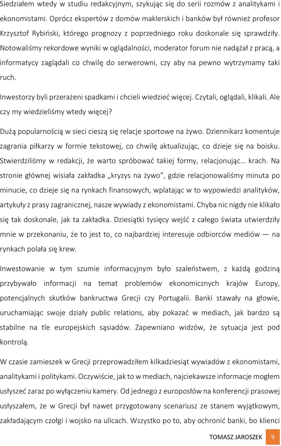 Notowaliśmy rekordowe wyniki w oglądalności, moderator forum nie nadążał z pracą, a informatycy zaglądali co chwilę do serwerowni, czy aby na pewno wytrzymamy taki ruch.