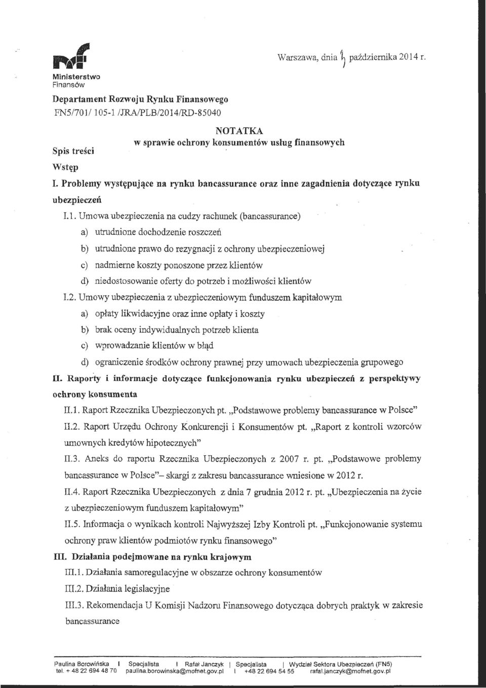 1. Umwa ubezpieczenia na cudzy rachilllek (bancassurance) a) utrudnine dchdzenie rszczeń b) utrudnine praw d rezygnacji z chrny ubezpieczeniwej c) nadmierne kszty pnszne przez klientów d)