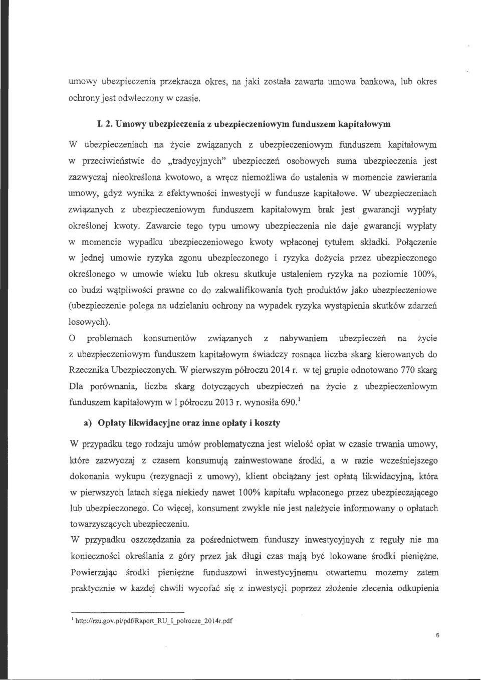 ubezpieczenia jest zazwyczaj nielaeślna kwtw, a wręcz niemaziiwa d ustalenia w mmencie zawierania umwy, gdyz wynika z efektywnści inwestycji w fundusze kapitałwe.