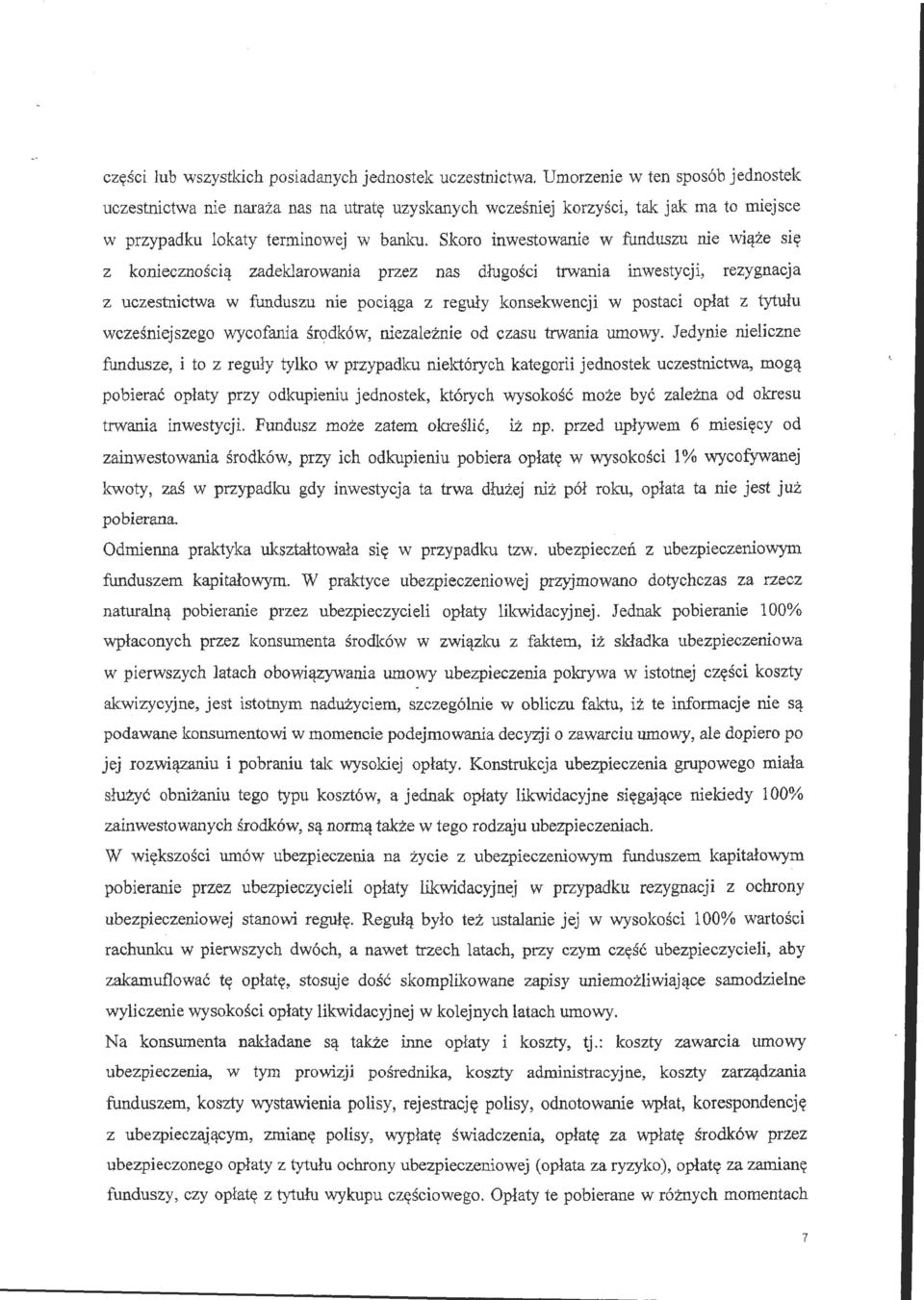 Skr inwestwanie w funduszu nie wiąże się z kniecznścią zadeklarwania przez nas długści trwania inwestycji, rezygnacja z uczestnictwa w funduszu rrie pciąga z reguły knsekwencji w pstaci płat z tytułu