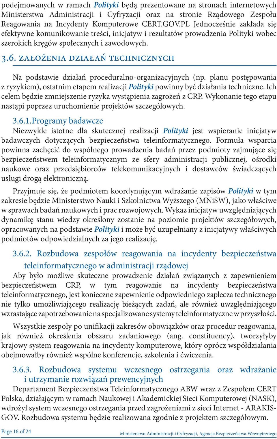 Założenia działań technicznych Na podstawie działań proceduralno-organizacyjnych (np. planu postępowania z ryzykiem), ostatnim etapem realizacji Polityki powinny być działania techniczne.