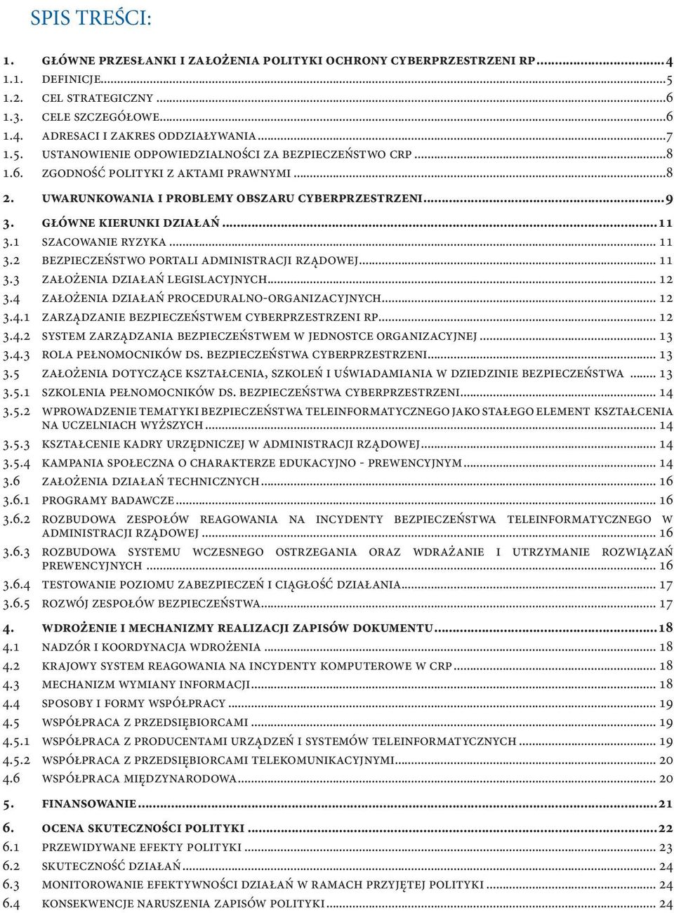 1 SZACOWANIE RYZYKA... 11 3.2 BEZPIECZEŃSTWO PORTALI ADMINISTRACJI RZĄDOWEJ... 11 3.3 ZAŁOŻENIA DZIAŁAŃ LEGISLACYJNYCH... 12 3.4 ZAŁOŻENIA DZIAŁAŃ PROCEDURALNO-ORGANIZACYJNYCH... 12 3.4.1 Zarządzanie bezpieczeństwem cyberprzestrzeni RP.