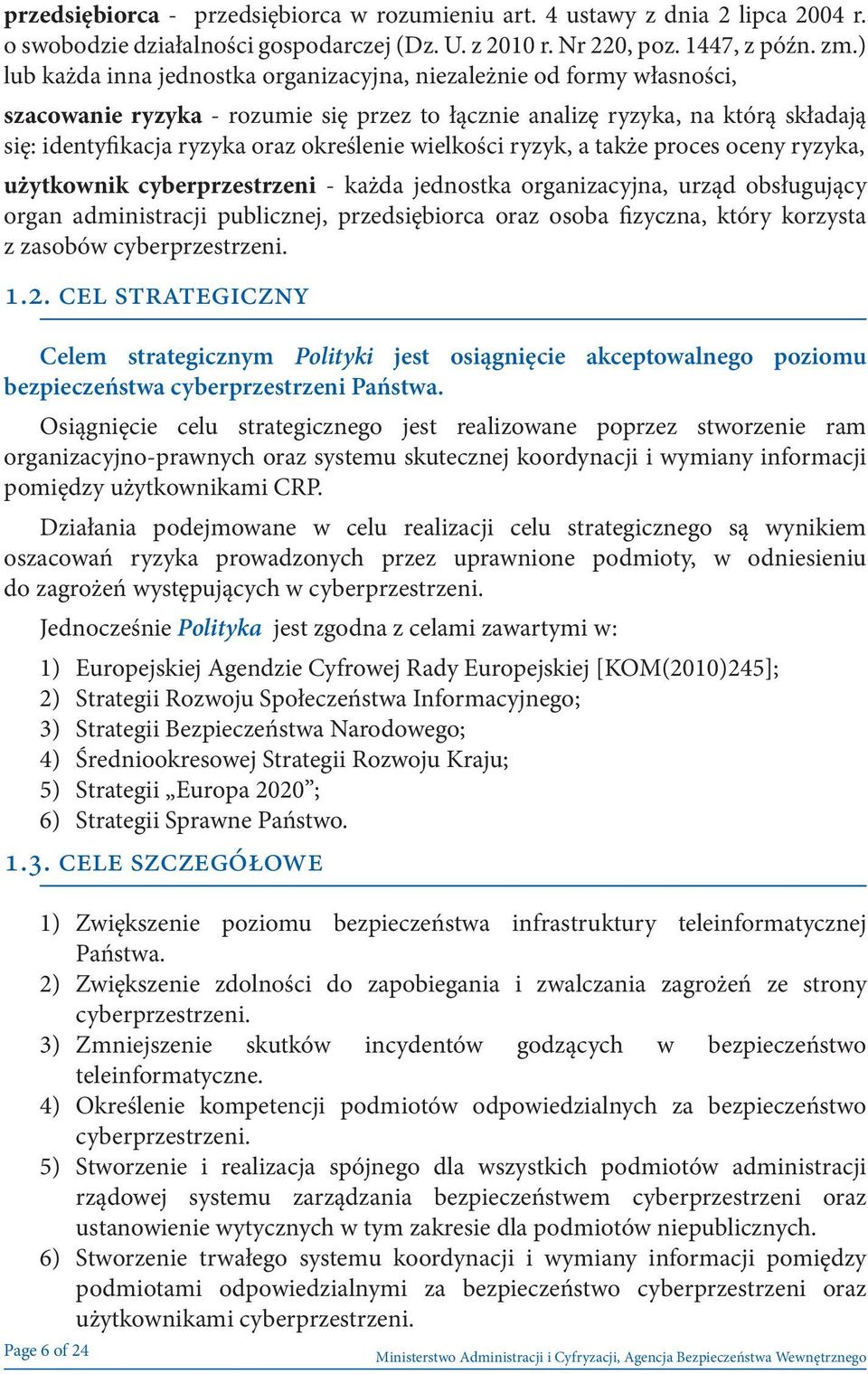 wielkości ryzyk, a także proces oceny ryzyka, użytkownik cyberprzestrzeni - każda jednostka organizacyjna, urząd obsługujący organ administracji publicznej, przedsiębiorca oraz osoba fizyczna, który