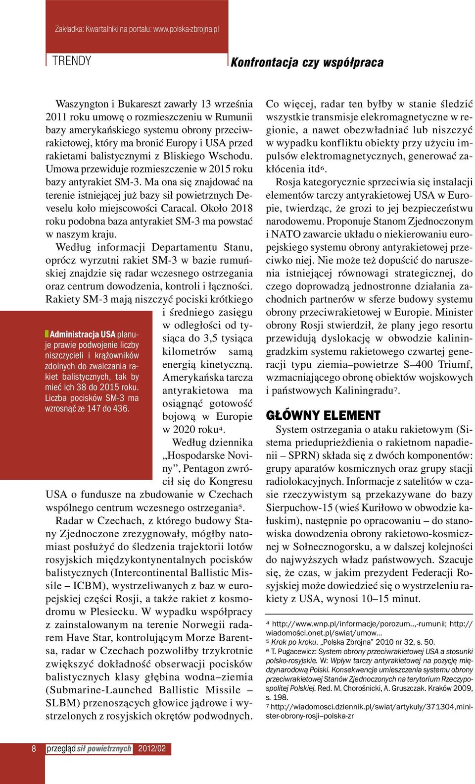 Waszyngton i Bukareszt zawarły 13 września 2011 roku umowę o rozmieszczeniu w Rumunii bazy amerykańskiego systemu obrony przeciwrakietowej, który ma bronić Europy i USA przed rakietami balistycznymi