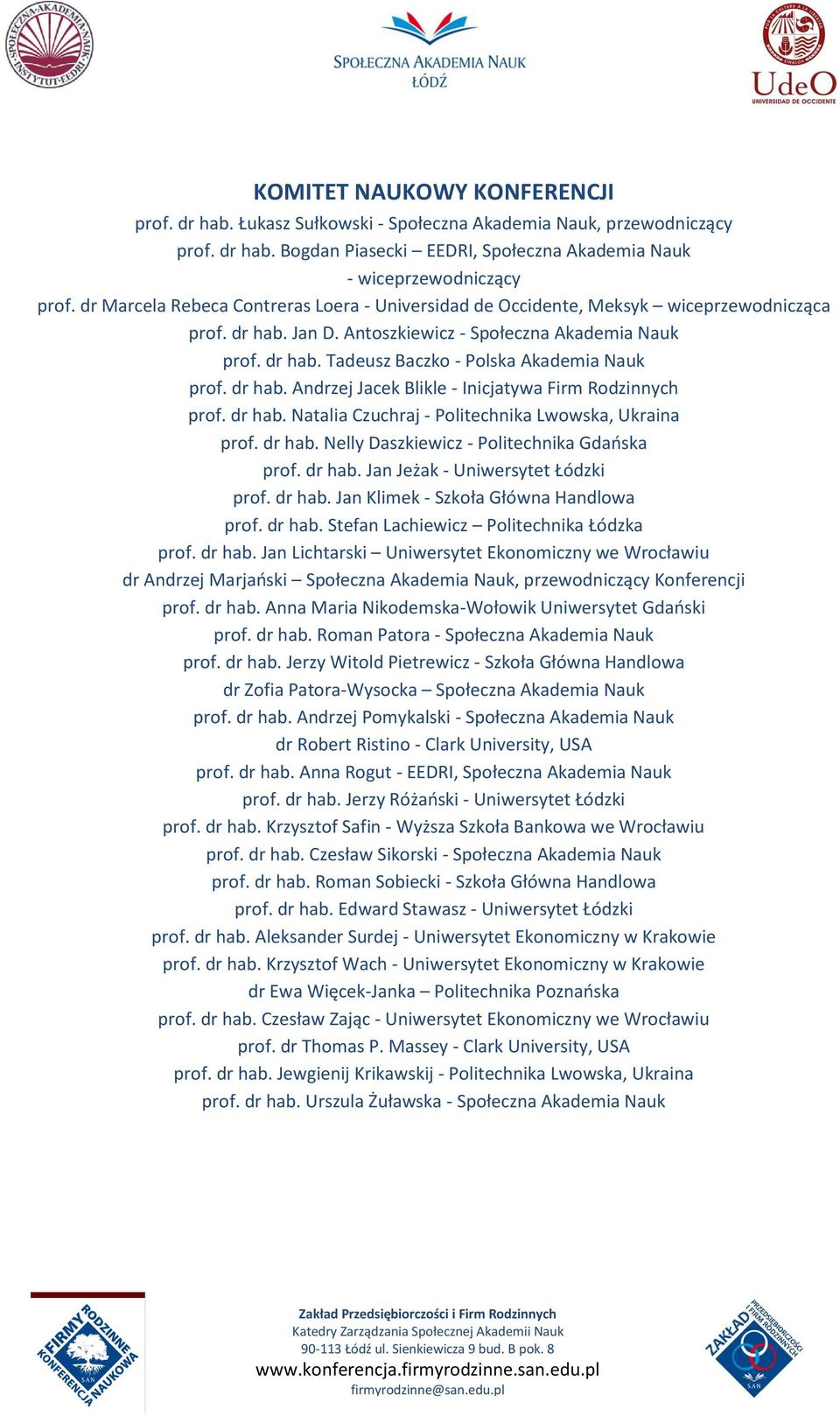 dr hab. Andrzej Jacek Blikle - Inicjatywa Firm Rodzinnych prof. dr hab. Natalia Czuchraj - Politechnika Lwowska, Ukraina prof. dr hab. Nelly Daszkiewicz - Politechnika Gdańska prof. dr hab. Jan Jeżak - Uniwersytet Łódzki prof.