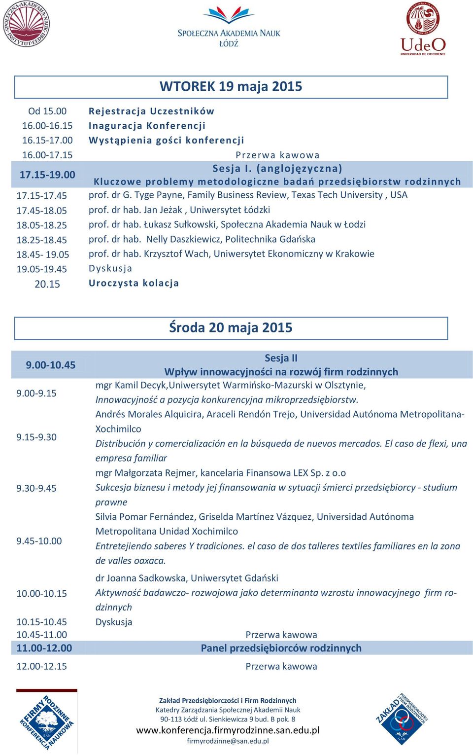 Jan Jeżak, Uniwersytet Łódzki 18.05-18.25 prof. dr hab. Łukasz Sułkowski, Społeczna Akademia Nauk w Łodzi 18.25-18.45 prof. dr hab. Nelly Daszkiewicz, Politechnika Gdańska 18.45-19.05 prof. dr hab. Krzysztof Wach, Uniwersytet Ekonomiczny w Krakowie 19.