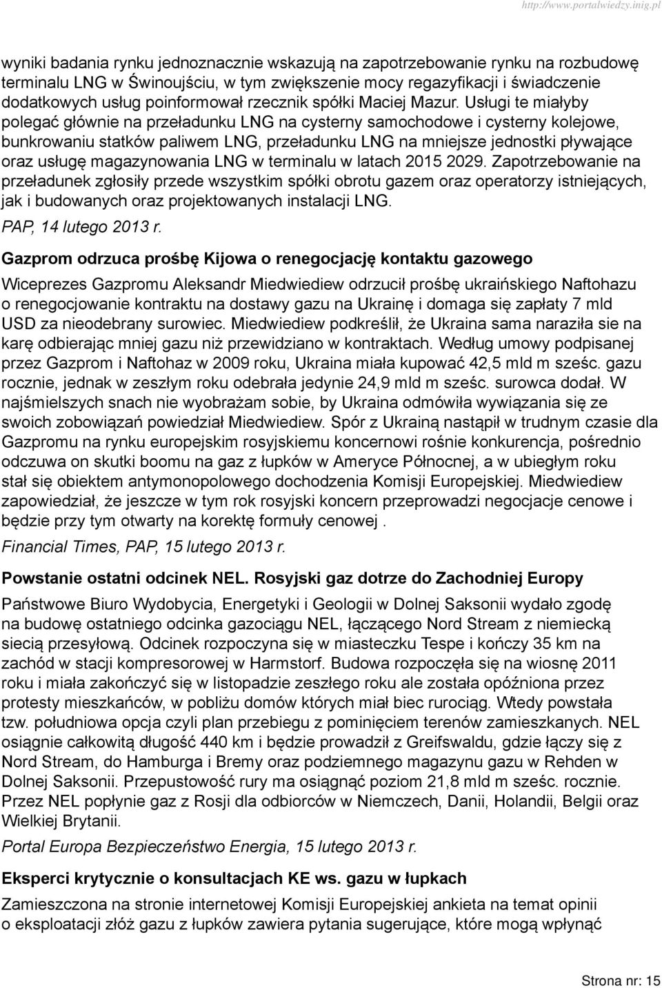 Usługi te miałyby polegać głównie na przeładunku LNG na cysterny samochodowe i cysterny kolejowe, bunkrowaniu statków paliwem LNG, przeładunku LNG na mniejsze jednostki pływające oraz usługę