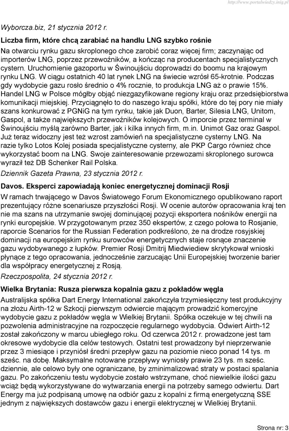 producentach specjalistycznych cystern. Uruchomienie gazoportu w Świnoujściu doprowadzi do boomu na krajowym rynku LNG. W ciągu ostatnich 40 lat rynek LNG na świecie wzrósł 65-krotnie.