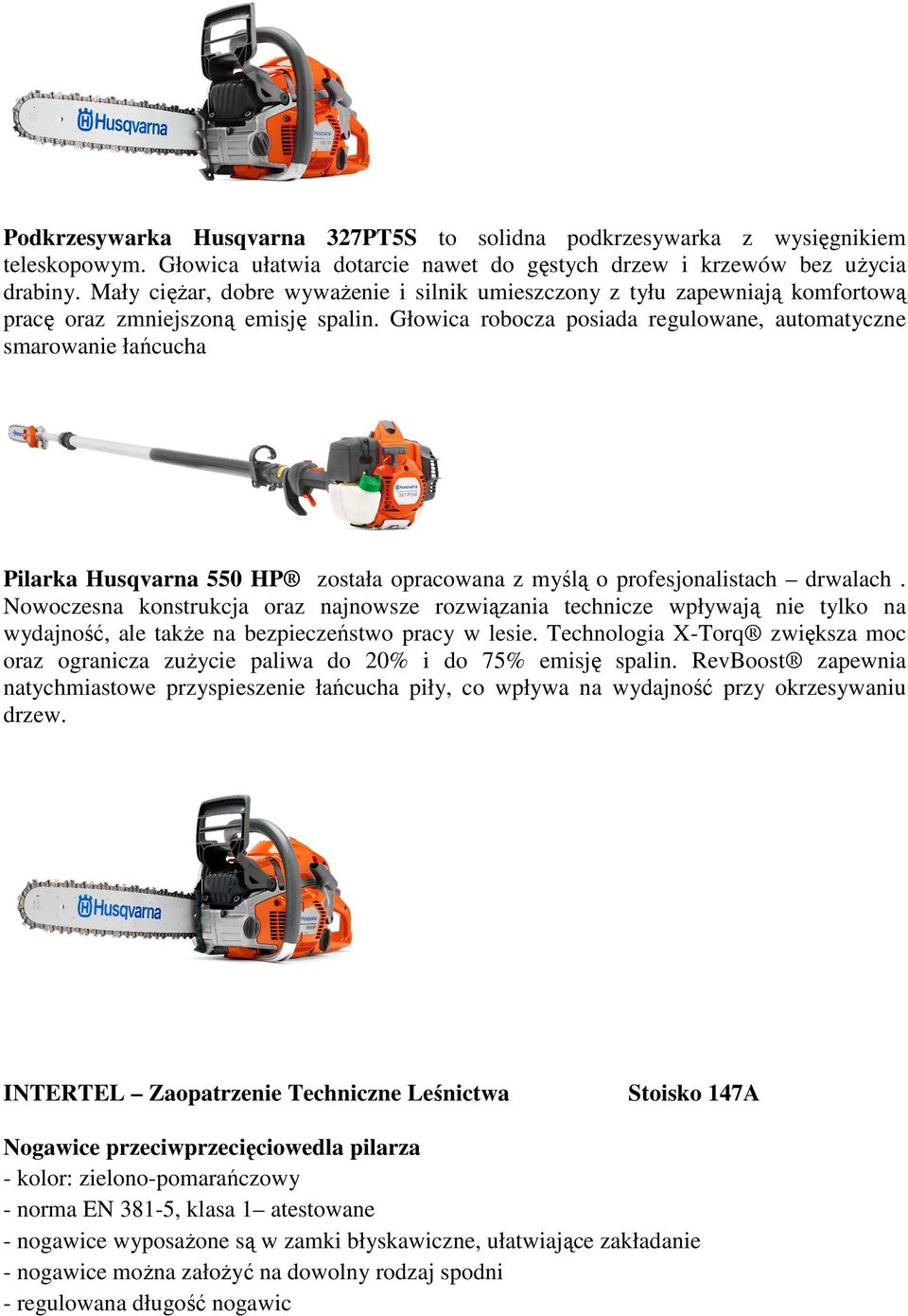 Głowica robocza posiada regulowane, automatyczne smarowanie łańcucha Pilarka Husqvarna 550 HP została opracowana z myślą o profesjonalistach drwalach.