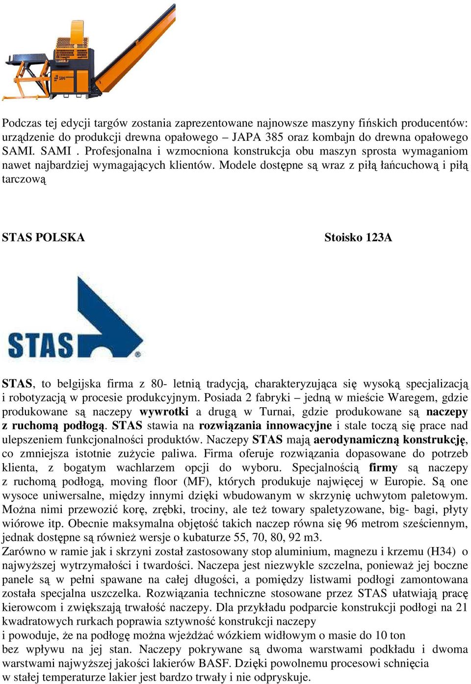 Modele dostępne są wraz z piłą łańcuchową i piłą tarczową STAS POLSKA Stoisko 123A STAS, to belgijska firma z 80- letnią tradycją, charakteryzująca się wysoką specjalizacją i robotyzacją w procesie