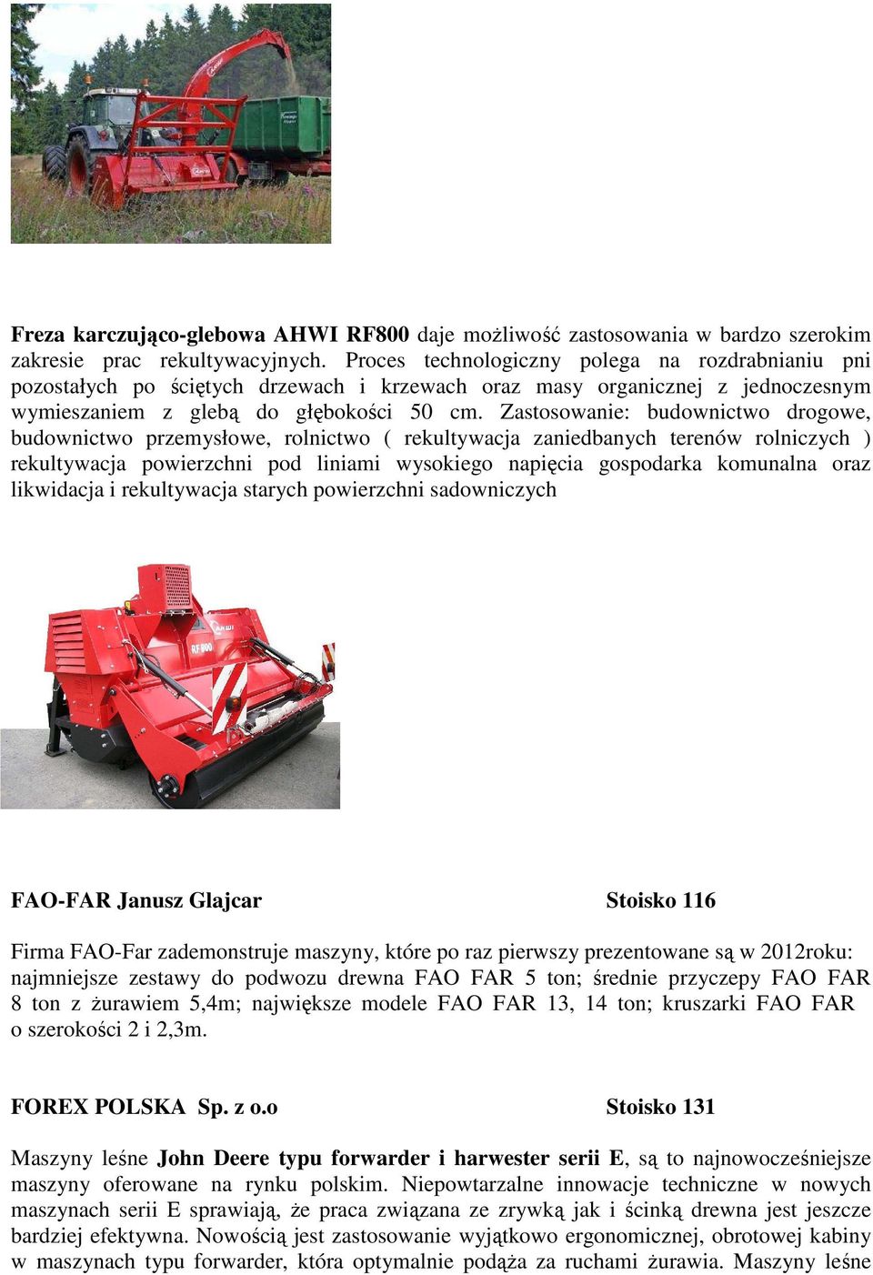 Zastosowanie: budownictwo drogowe, budownictwo przemysłowe, rolnictwo ( rekultywacja zaniedbanych terenów rolniczych ) rekultywacja powierzchni pod liniami wysokiego napięcia gospodarka komunalna