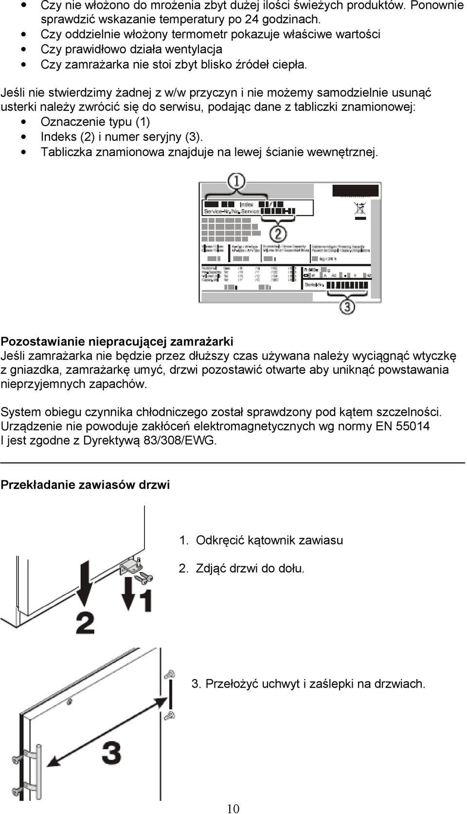 Jeśli nie stwierdzimy żadnej z w/w przyczyn i nie możemy samodzielnie usunąć usterki należy zwrócić się do serwisu, podając dane z tabliczki znamionowej: Oznaczenie typu (1) Indeks (2) i numer