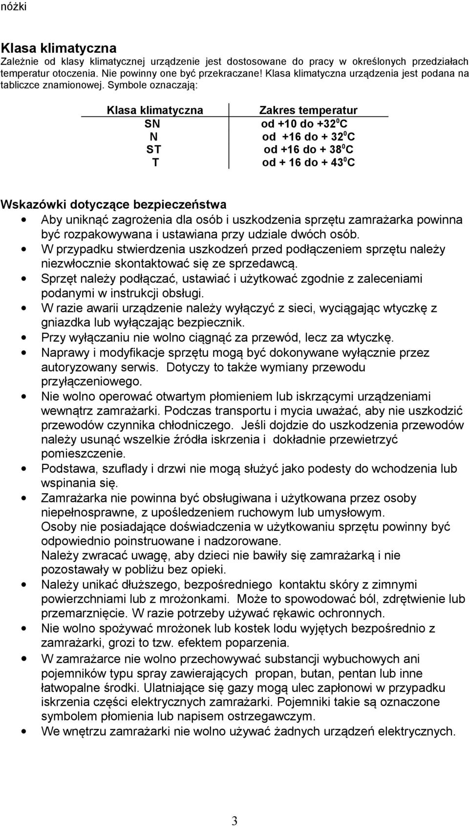 Symbole oznaczają: Klasa klimatyczna SN N ST T Zakres temperatur od +10 do +32 0 C od +16 do + 32 0 C od +16 do + 38 0 C od + 16 do + 43 0 C Wskazówki dotyczące bezpieczeństwa Aby uniknąć zagrożenia