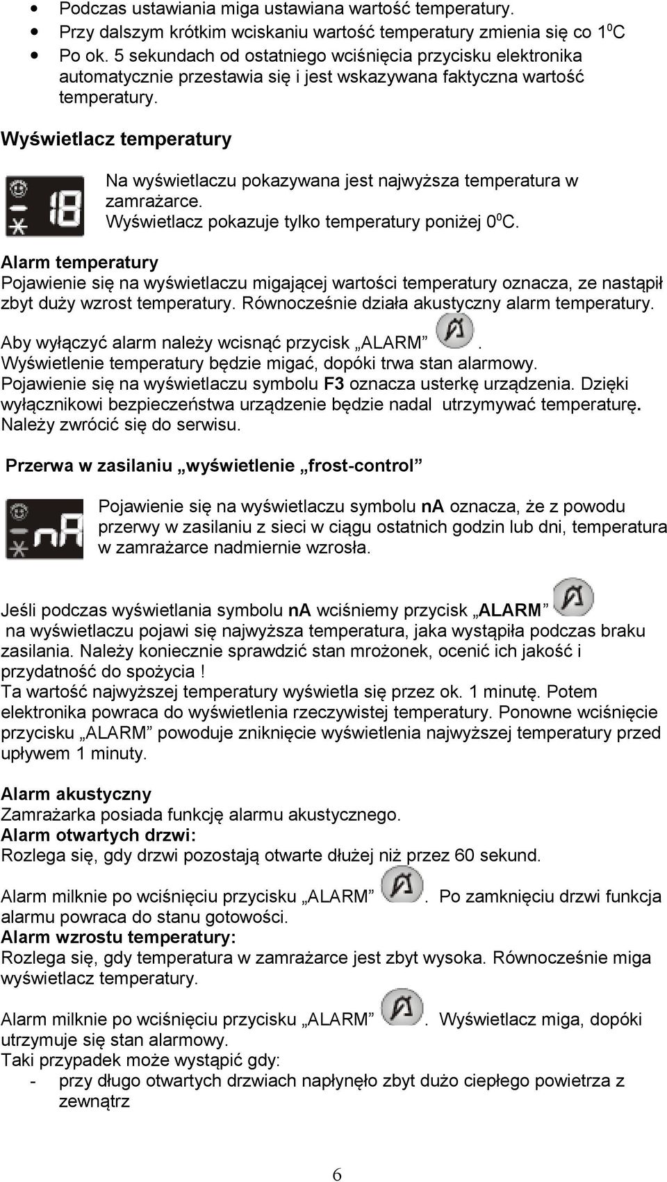 Wyświetlacz temperatury Na wyświetlaczu pokazywana jest najwyższa temperatura w zamrażarce. Wyświetlacz pokazuje tylko temperatury poniżej 0 0 C.