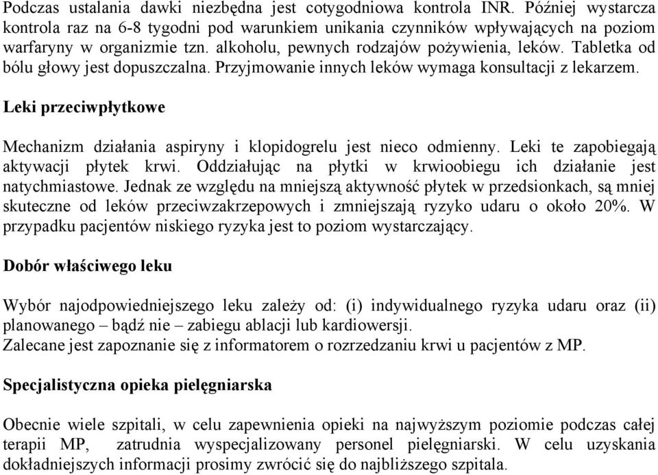 Leki przeciwpłytkowe Mechanizm działania aspiryny i klopidogrelu jest nieco odmienny. Leki te zapobiegają aktywacji płytek krwi. Oddziałując na płytki w krwioobiegu ich działanie jest natychmiastowe.