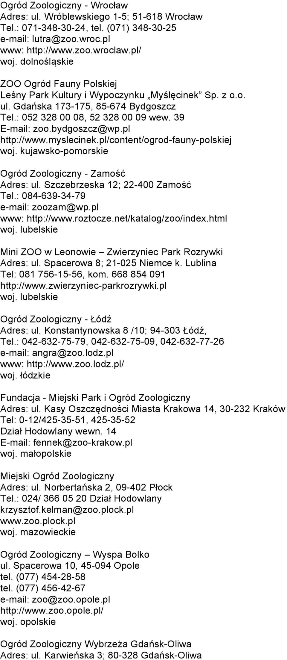 pl http://www.myslecinek.pl/content/ogrod-fauny-polskiej woj. kujawsko-pomorskie Ogród Zoologiczny - Zamość Adres: ul. Szczebrzeska 12; 22-400 Zamość Tel.: 084-639-34-79 e-mail: zoozam@wp.