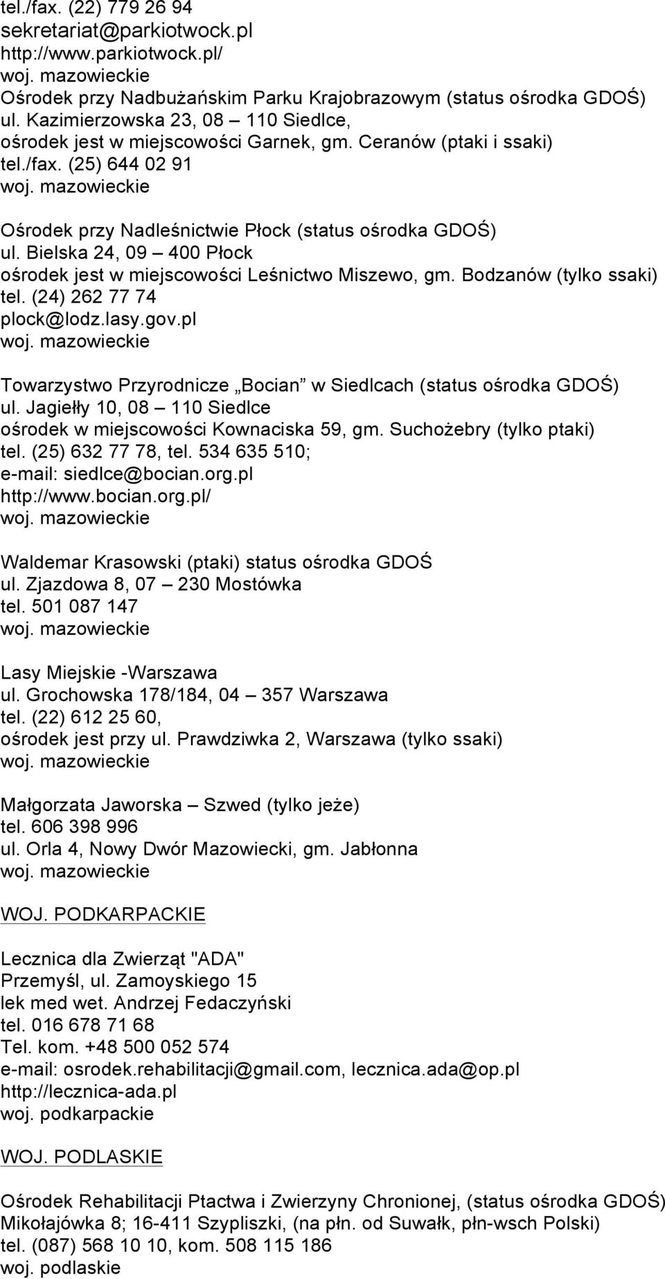 Bielska 24, 09 400 Płock ośrodek jest w miejscowości Leśnictwo Miszewo, gm. Bodzanów (tylko ssaki) tel. (24) 262 77 74 plock@lodz.lasy.gov.