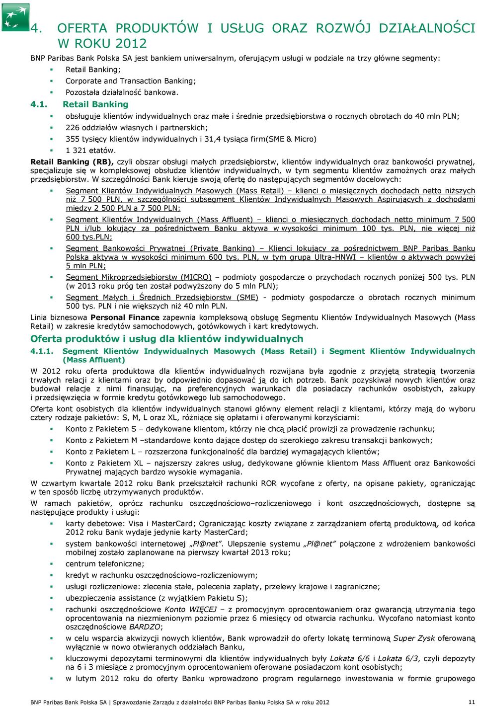 Retail Banking obsługuje klientów indywidualnych oraz małe i średnie przedsiębiorstwa o rocznych obrotach do 40 mln PLN; 226 oddziałów własnych i partnerskich; 355 tysięcy klientów indywidualnych i