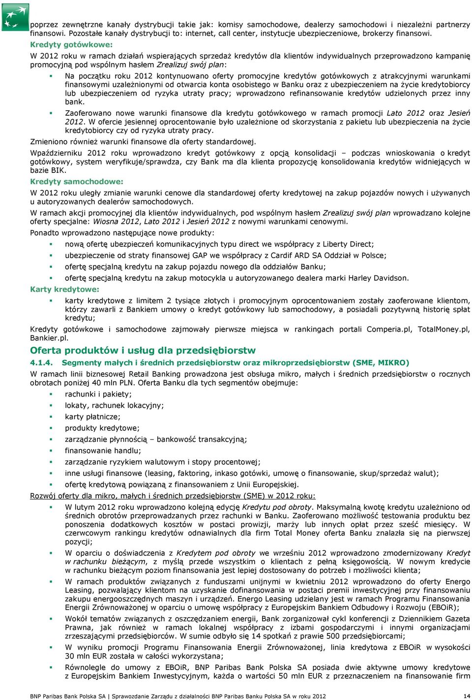 Kredyty gotówkowe: W 2012 roku w ramach działań wspierających sprzedaŝ kredytów dla klientów indywidualnych przeprowadzono kampanię promocyjną pod wspólnym hasłem Zrealizuj swój plan: Na początku