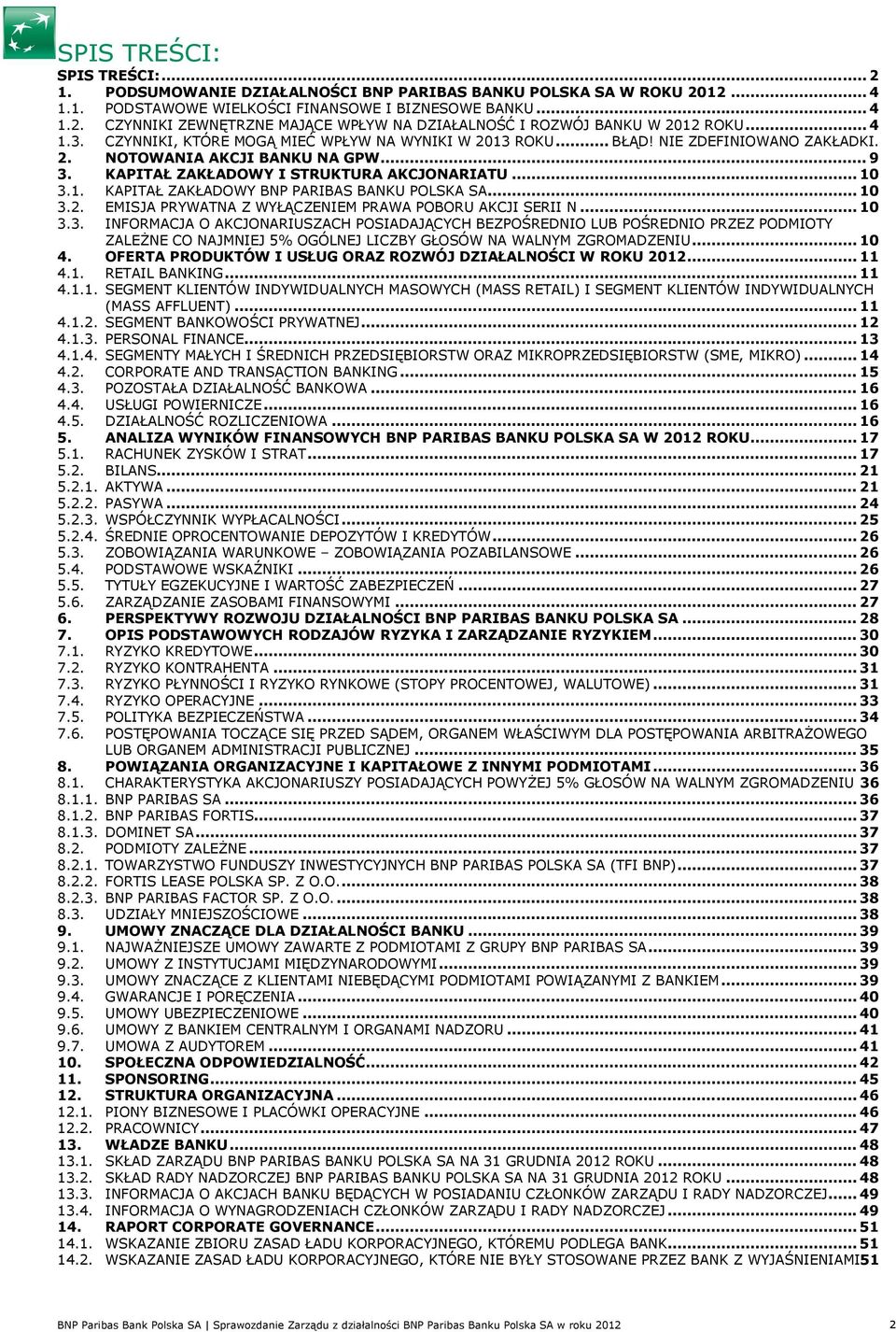 .. 10 3.2. EMISJA PRYWATNA Z WYŁĄCZENIEM PRAWA POBORU AKCJI SERII N... 10 3.3. INFORMACJA O AKCJONARIUSZACH POSIADAJĄCYCH BEZPOŚREDNIO LUB POŚREDNIO PRZEZ PODMIOTY ZALEśNE CO NAJMNIEJ 5% OGÓLNEJ LICZBY GŁOSÓW NA WALNYM ZGROMADZENIU.