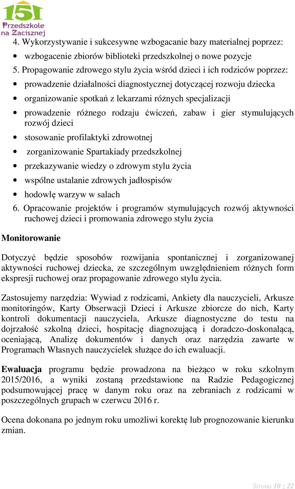 prowadzenie różnego rodzaju ćwiczeń, zabaw i gier stymulujących rozwój dzieci stosowanie profilaktyki zdrowotnej zorganizowanie Spartakiady przedszkolnej przekazywanie wiedzy o zdrowym stylu życia