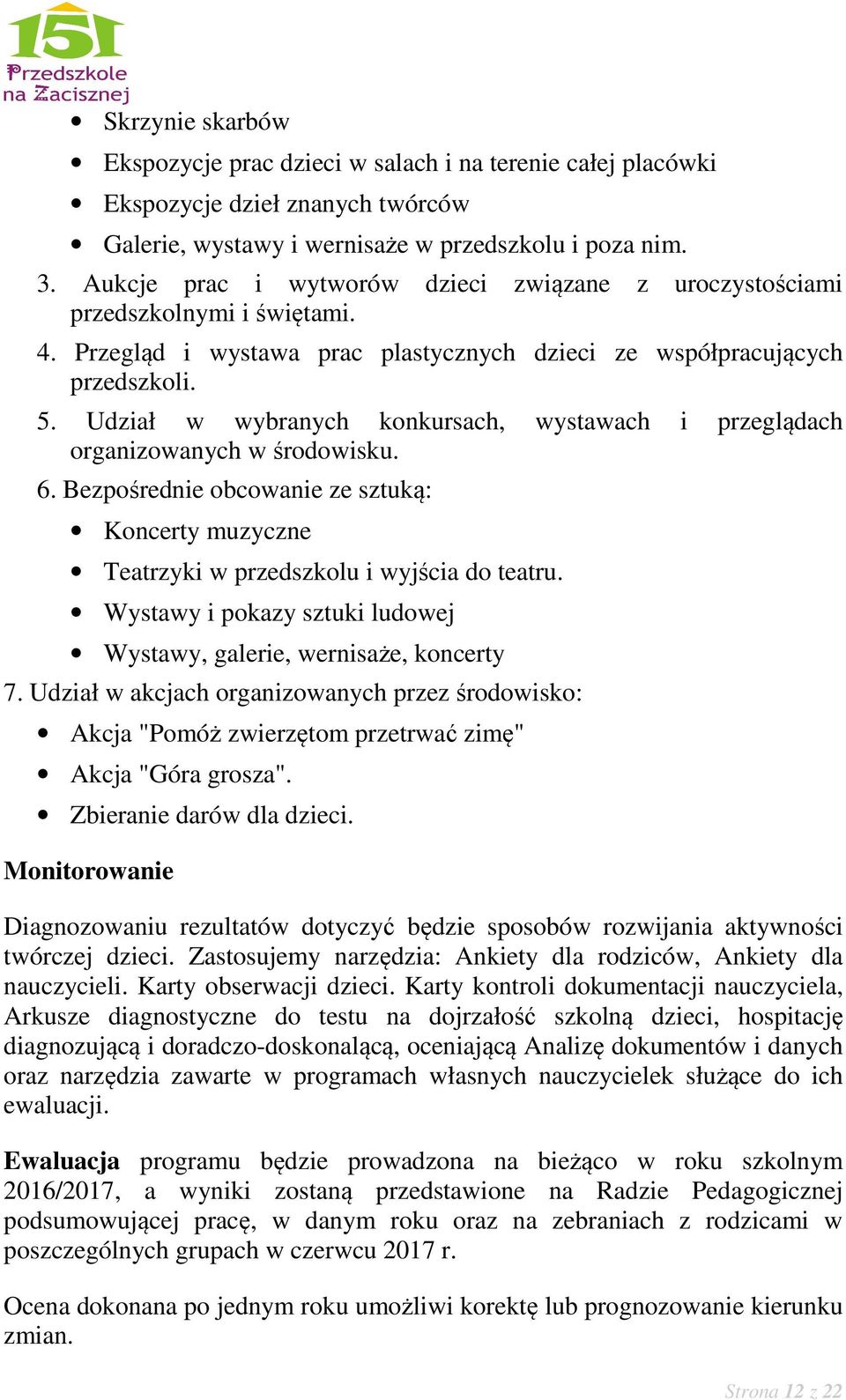 Udział w wybranych konkursach, wystawach i przeglądach organizowanych w środowisku. 6. Bezpośrednie obcowanie ze sztuką: Koncerty muzyczne Teatrzyki w przedszkolu i wyjścia do teatru.