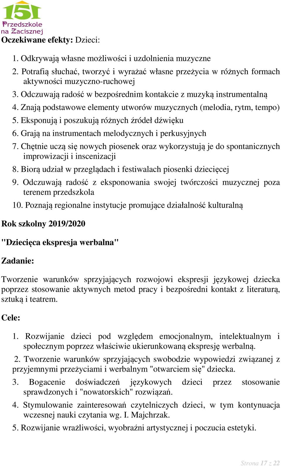 Grają na instrumentach melodycznych i perkusyjnych 7. Chętnie uczą się nowych piosenek oraz wykorzystują je do spontanicznych improwizacji i inscenizacji 8.