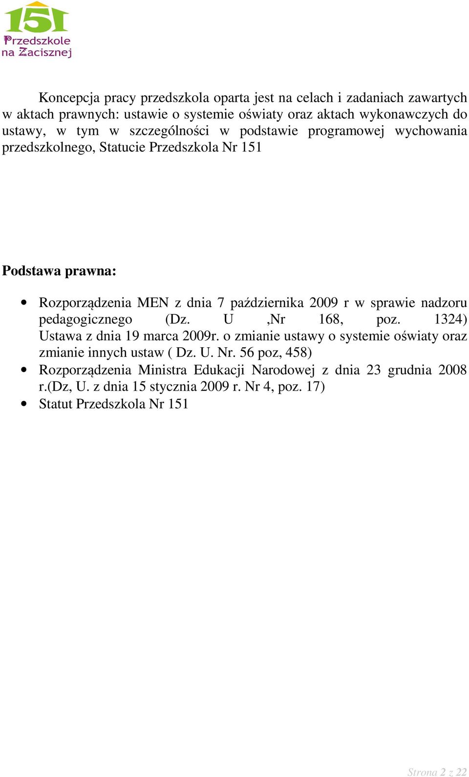 sprawie nadzoru pedagogicznego (Dz. U,Nr 168, poz. 1324) Ustawa z dnia 19 marca 2009r. o zmianie ustawy o systemie oświaty oraz zmianie innych ustaw ( Dz. U. Nr.